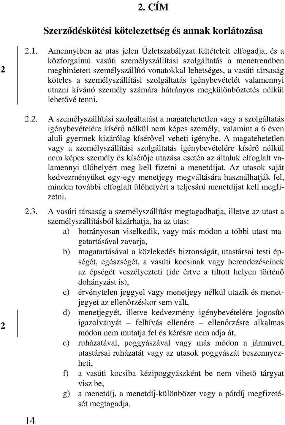 társaság köteles a személyszállítási szolgáltatás igénybevételét valamennyi utazni kívánó személy számára hátrányos megkülönböztetés nélkül lehetővé tenni.