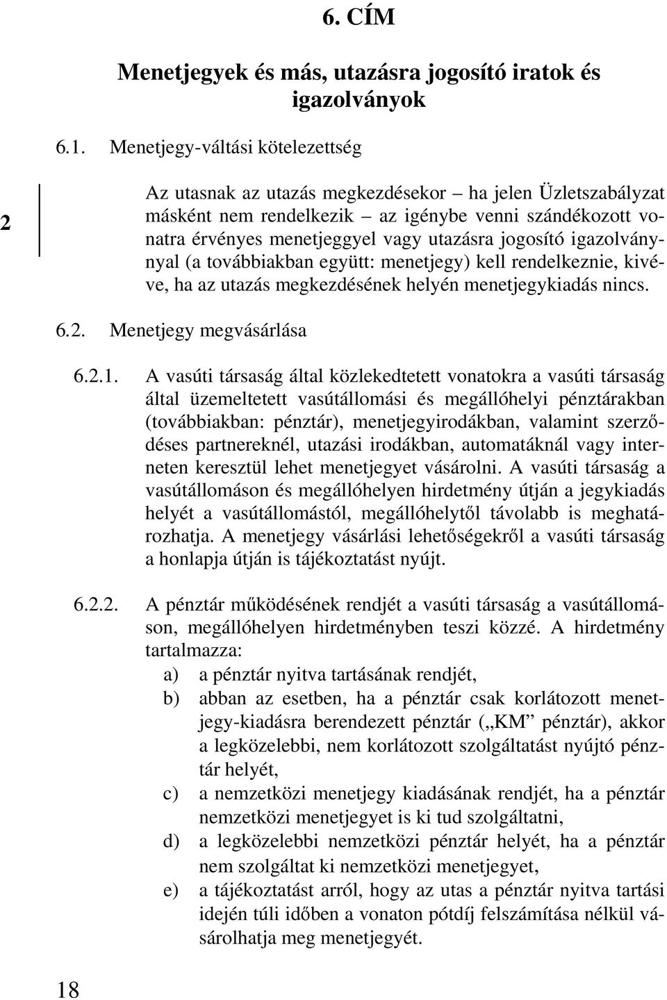 igazolványnyal (a továbbiakban együtt: menetjegy) kell rendelkeznie, kivéve, ha az utazás megkezdésének helyén menetjegykiadás nincs. 6.. Menetjegy megvásárlása 18