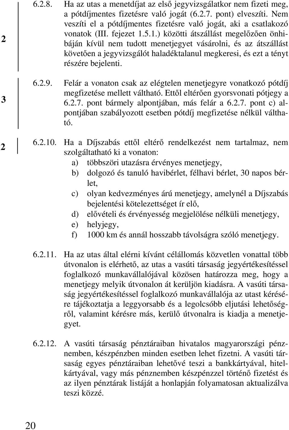 5.1.) közötti átszállást megelőzően önhibáján kívül nem tudott menetjegyet vásárolni, és az átszállást követően a jegyvizsgálót haladéktalanul megkeresi, és ezt a tényt részére bejelenti. 6..9.