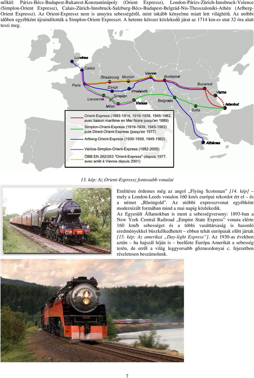 Az utóbbi időben egyébként újraindították a Simplon-Orient Expresszt. A hetente kétszer közlekedő járat az 1714 km-es utat 32 óra alatt teszi meg. 13.