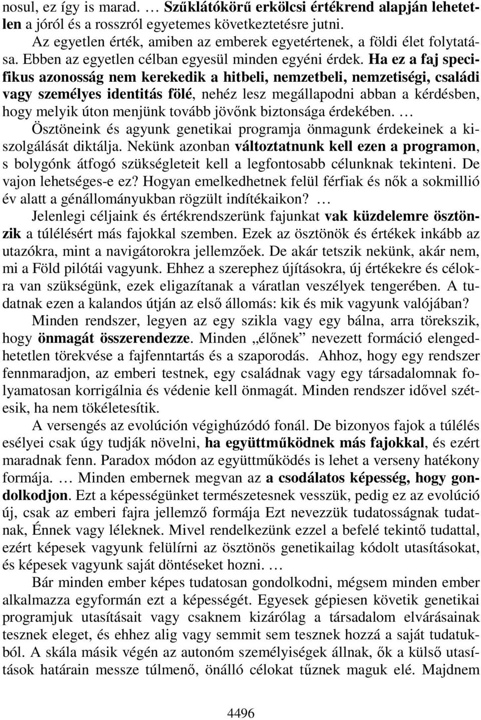 Ha ez a faj specifikus azonosság nem kerekedik a hitbeli, nemzetbeli, nemzetiségi, családi vagy személyes identitás fölé, nehéz lesz megállapodni abban a kérdésben, hogy melyik úton menjünk tovább