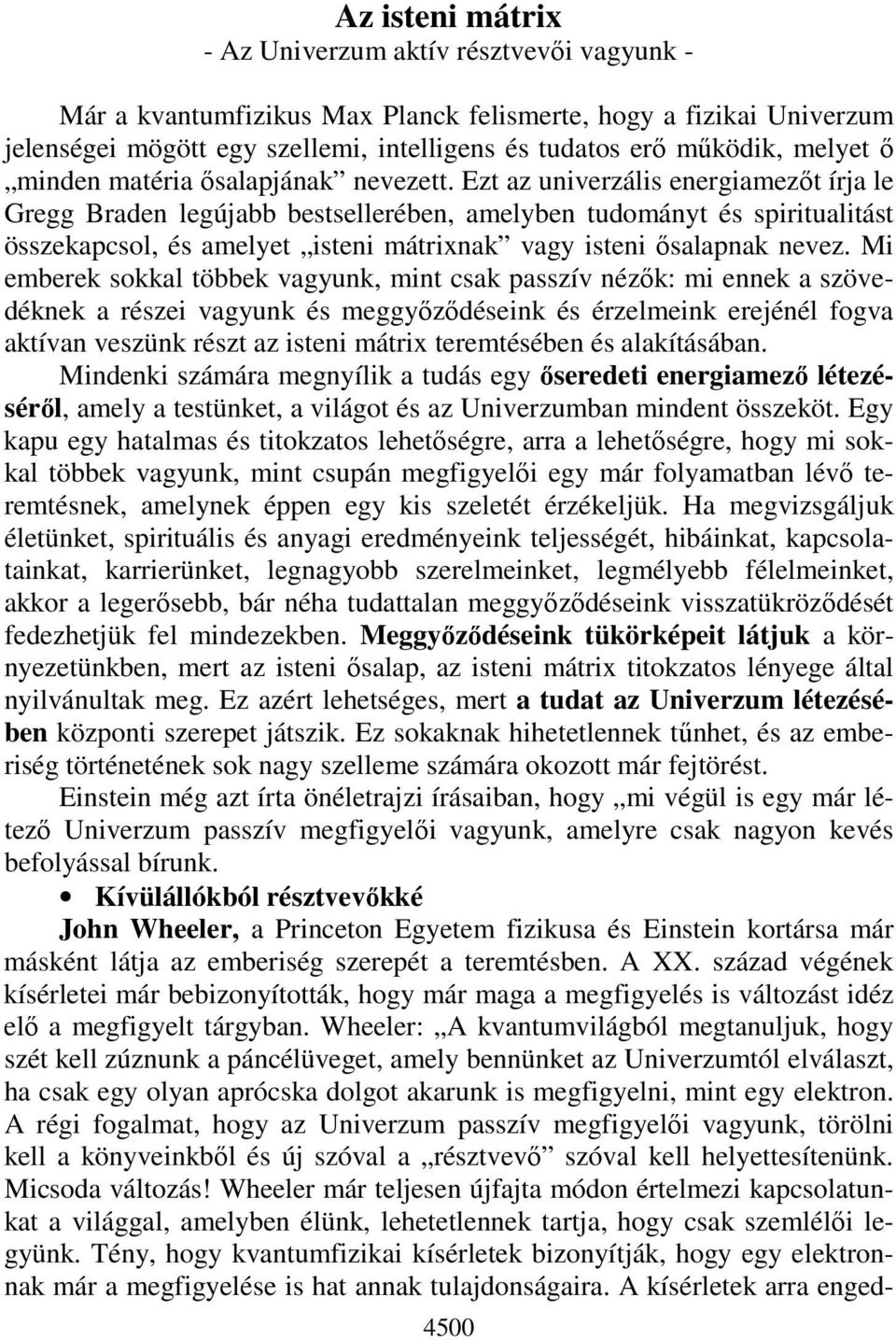 Ezt az univerzális energiamezőt írja le Gregg Braden legújabb bestsellerében, amelyben tudományt és spiritualitást összekapcsol, és amelyet isteni mátrixnak vagy isteni ősalapnak nevez.