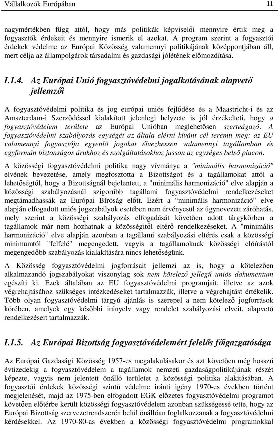 Az Európai Unió fogyasztóvédelmi jogalkotásának alapvető jellemzői A fogyasztóvédelmi politika és jog európai uniós fejlődése és a Maastricht-i és az Amszterdam-i Szerződéssel kialakított jelenlegi