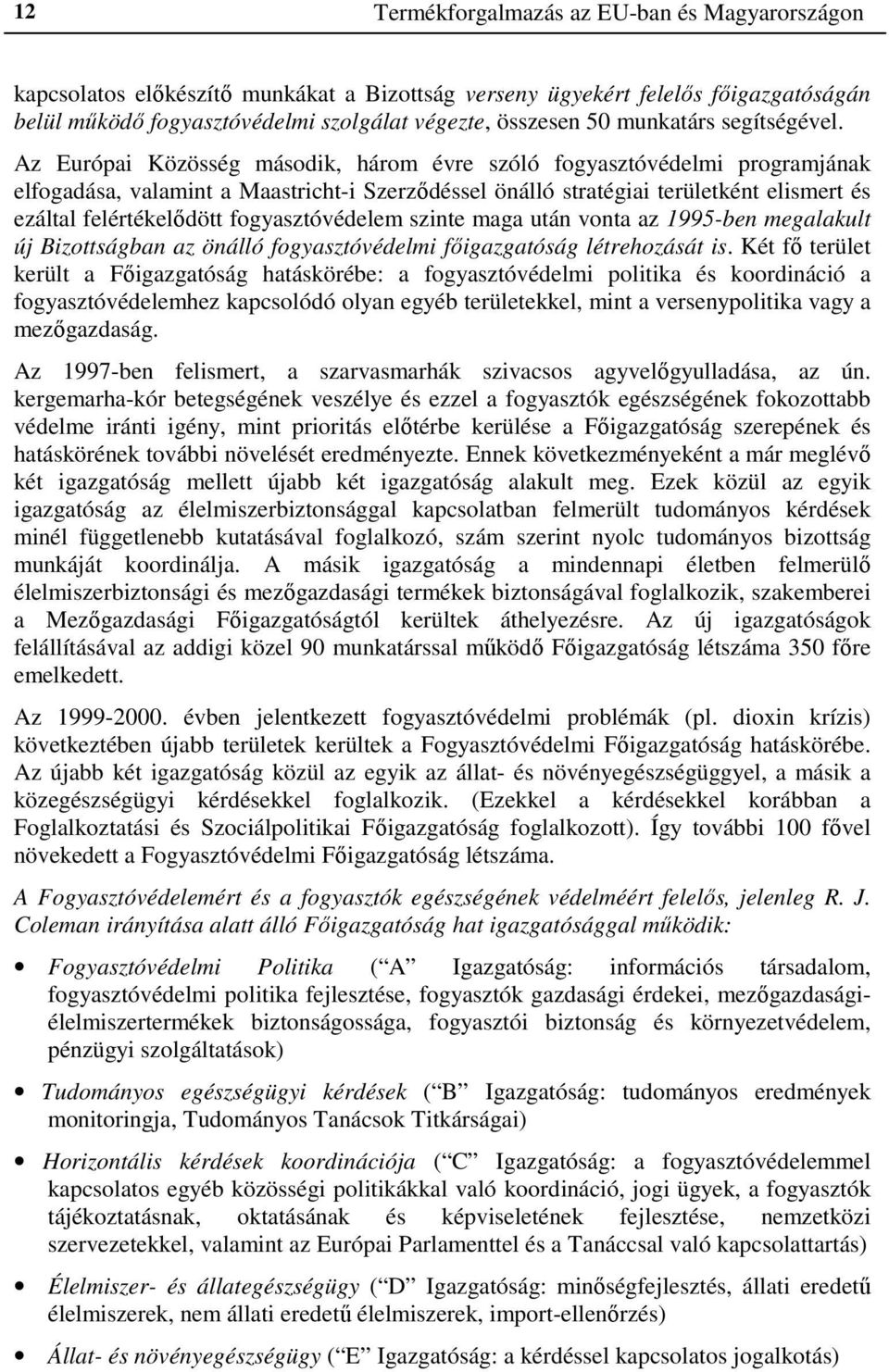 Az Európai Közösség második, három évre szóló fogyasztóvédelmi programjának elfogadása, valamint a Maastricht-i Szerződéssel önálló stratégiai területként elismert és ezáltal felértékelődött