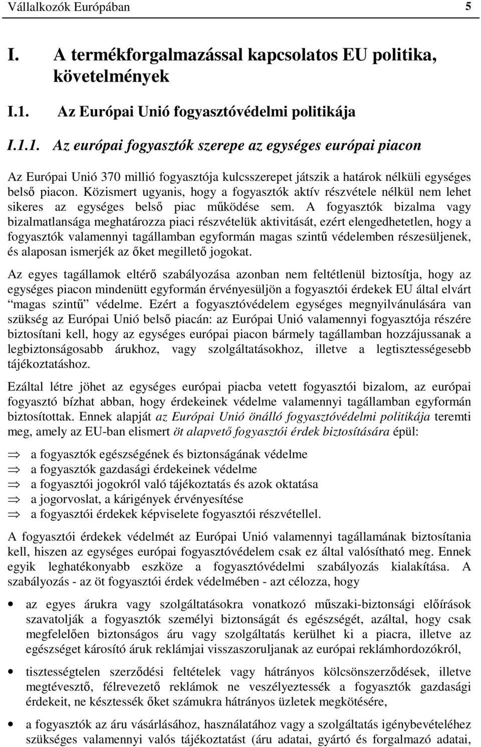 1. Az európai fogyasztók szerepe az egységes európai piacon Az Európai Unió 370 millió fogyasztója kulcsszerepet játszik a határok nélküli egységes belső piacon.