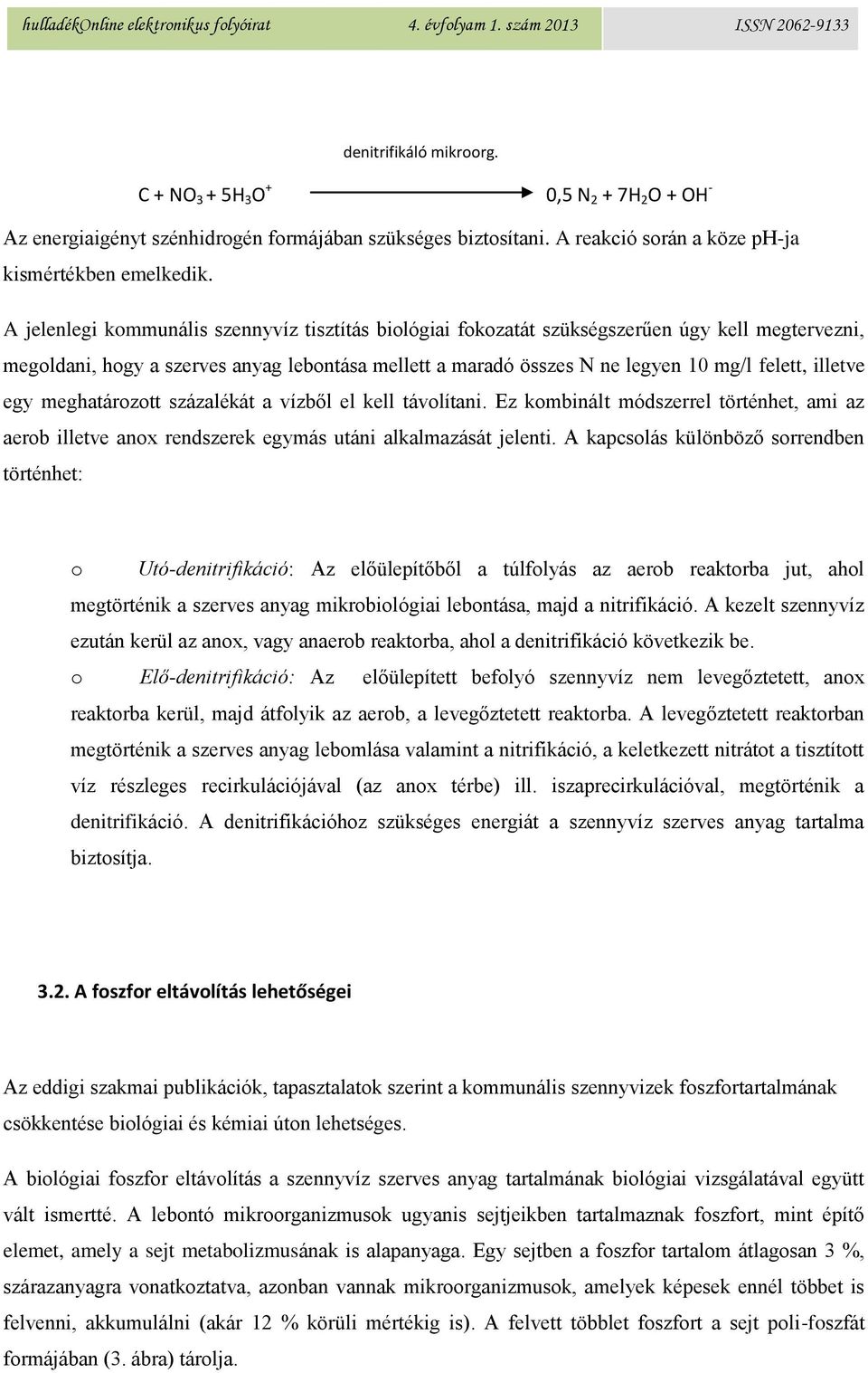 illetve egy meghatározott százalékát a vízből el kell távolítani. Ez kombinált módszerrel történhet, ami az aerob illetve anox rendszerek egymás utáni alkalmazását jelenti.