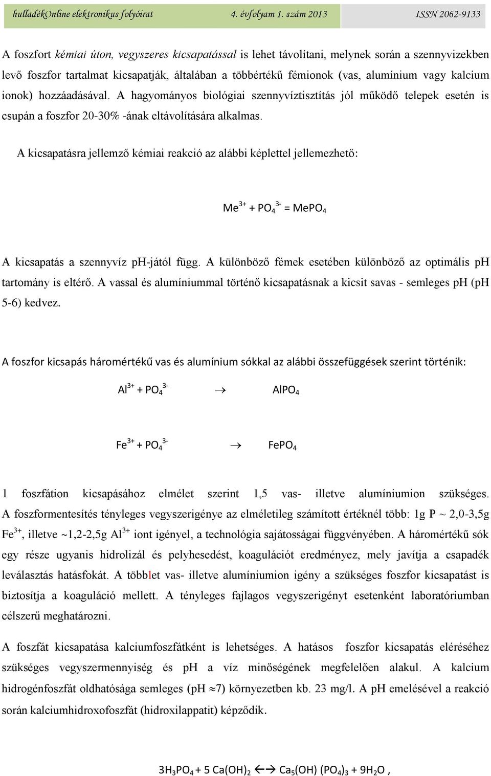 A kicsapatásra jellemző kémiai reakció az alábbi képlettel jellemezhető: Me 3+ + PO 4 3- = MePO 4 A kicsapatás a szennyvíz ph-jától függ.