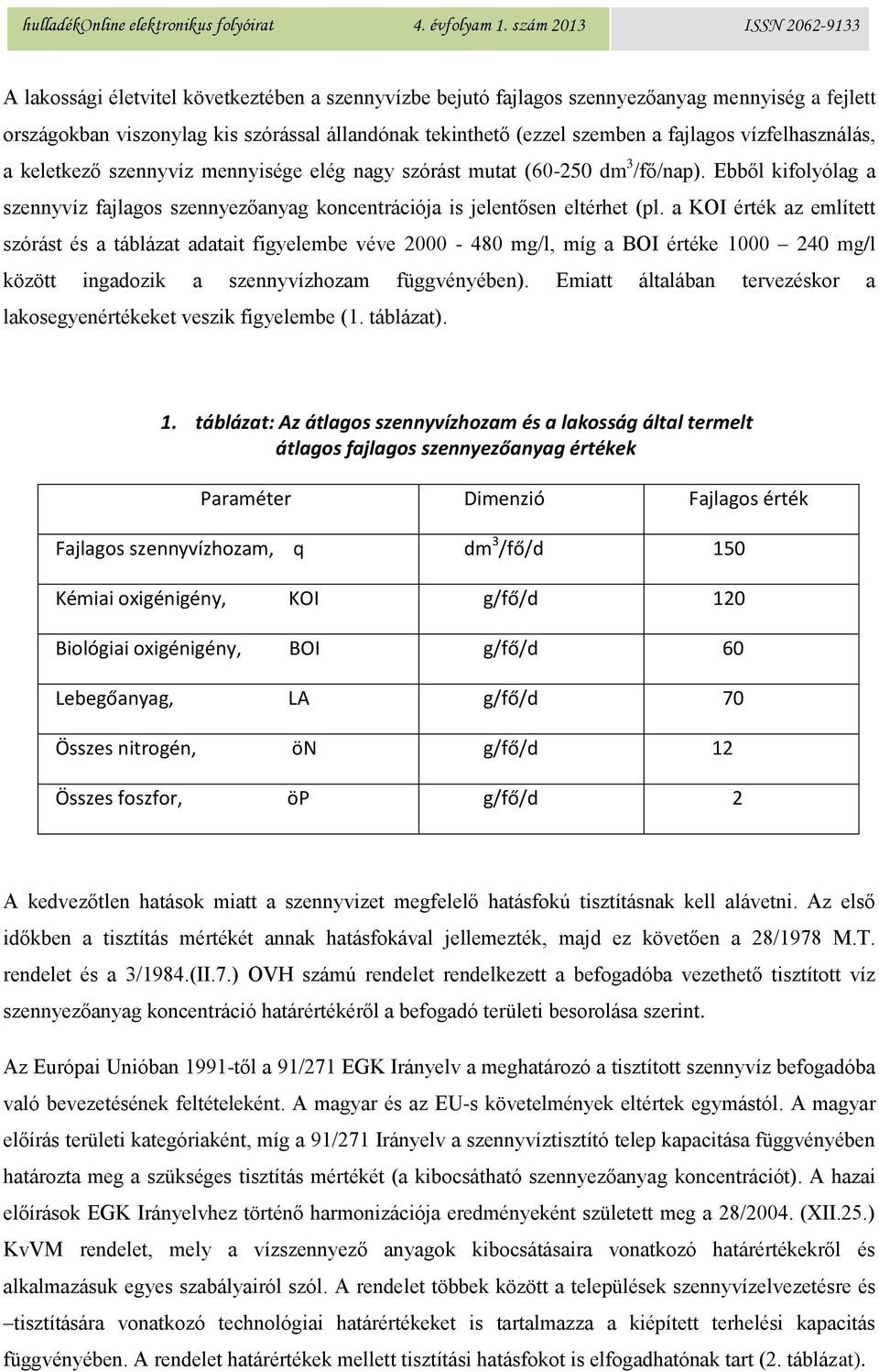 a KOI érték az említett szórást és a táblázat adatait figyelembe véve 2000-480 mg/l, míg a BOI értéke 1000 240 mg/l között ingadozik a szennyvízhozam függvényében).