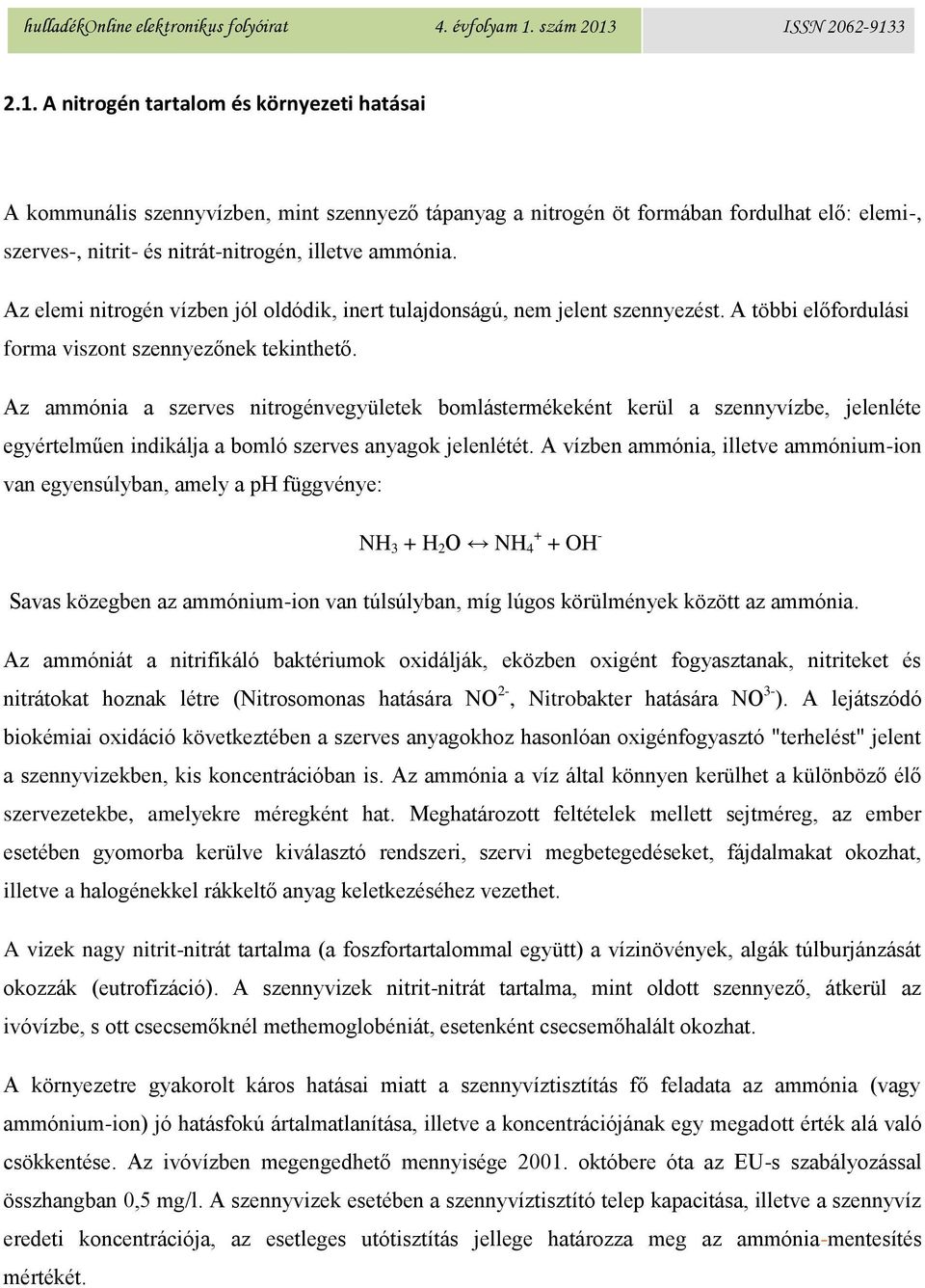 Az ammónia a szerves nitrogénvegyületek bomlástermékeként kerül a szennyvízbe, jelenléte egyértelműen indikálja a bomló szerves anyagok jelenlétét.