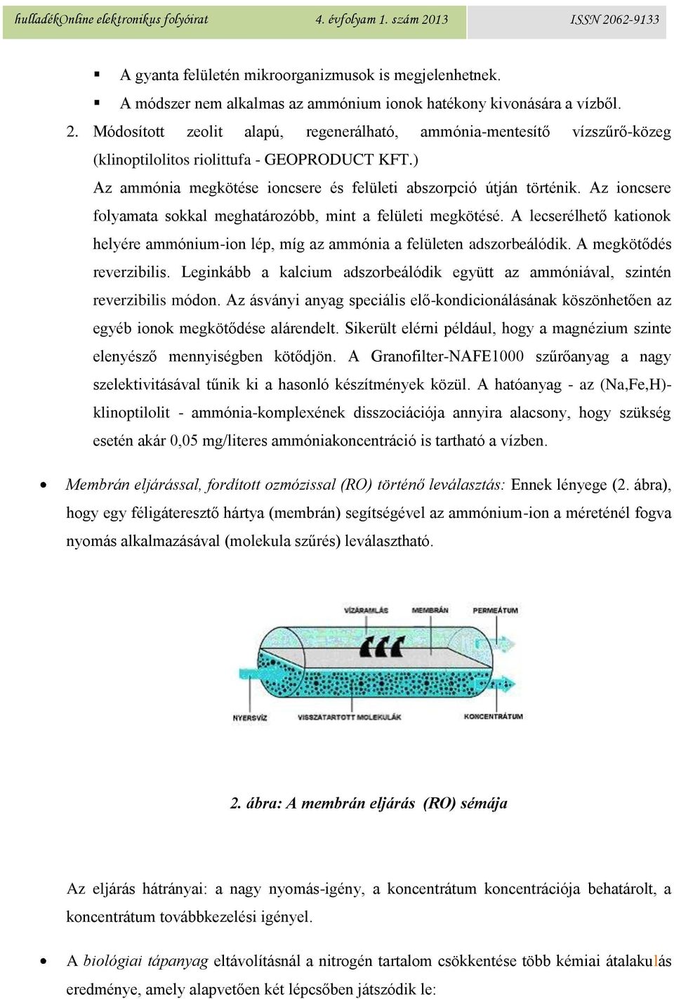 Az ioncsere folyamata sokkal meghatározóbb, mint a felületi megkötésé. A lecserélhető kationok helyére ammónium-ion lép, míg az ammónia a felületen adszorbeálódik. A megkötődés reverzibilis.