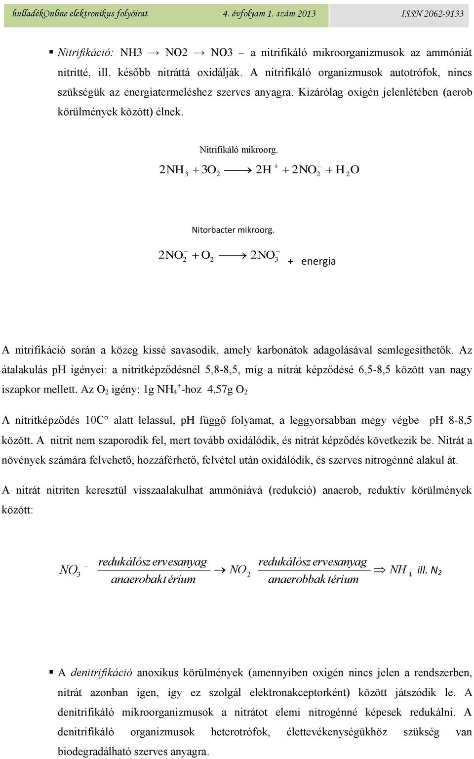 2NH3 3O2 2H 2NO2 H 2O Nitorbacter mikroorg. 2NO NO 2 O2 2 3 + energia A nitrifikáció során a közeg kissé savasodik, amely karbonátok adagolásával semlegesíthetők.