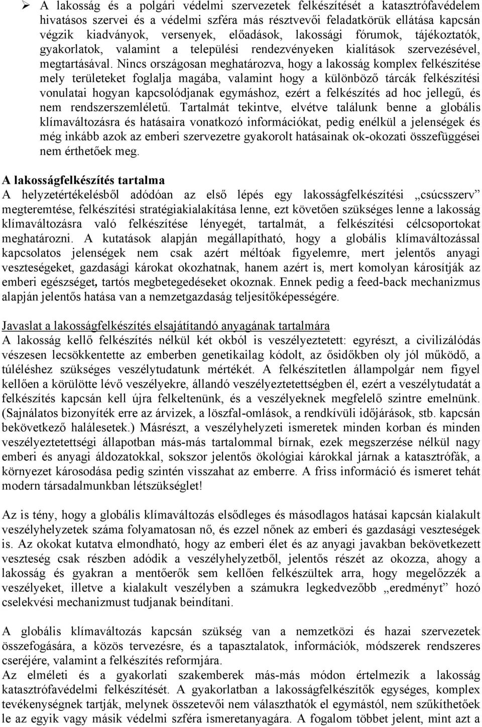 Nincs országosan meghatározva, hogy a lakosság komplex felkészítése mely területeket foglalja magába, valamint hogy a különböző tárcák felkészítési vonulatai hogyan kapcsolódjanak egymáshoz, ezért a