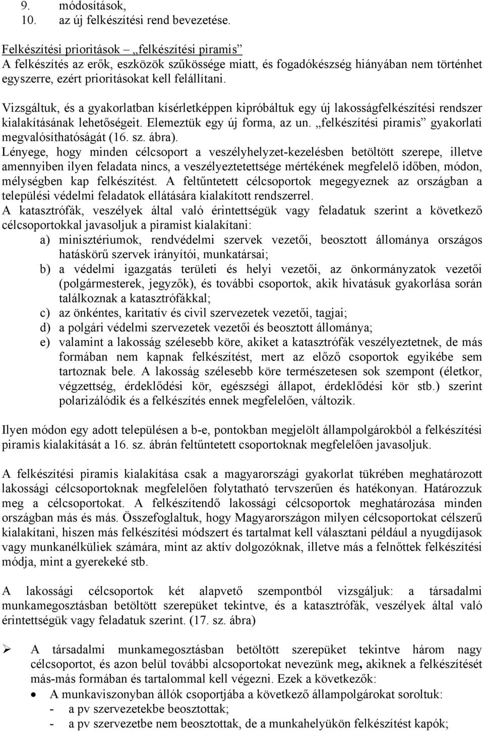 Vizsgáltuk, és a gyakorlatban kísérletképpen kipróbáltuk egy új lakosságfelkészítési rendszer kialakításának lehetőségeit. Elemeztük egy új forma, az un.