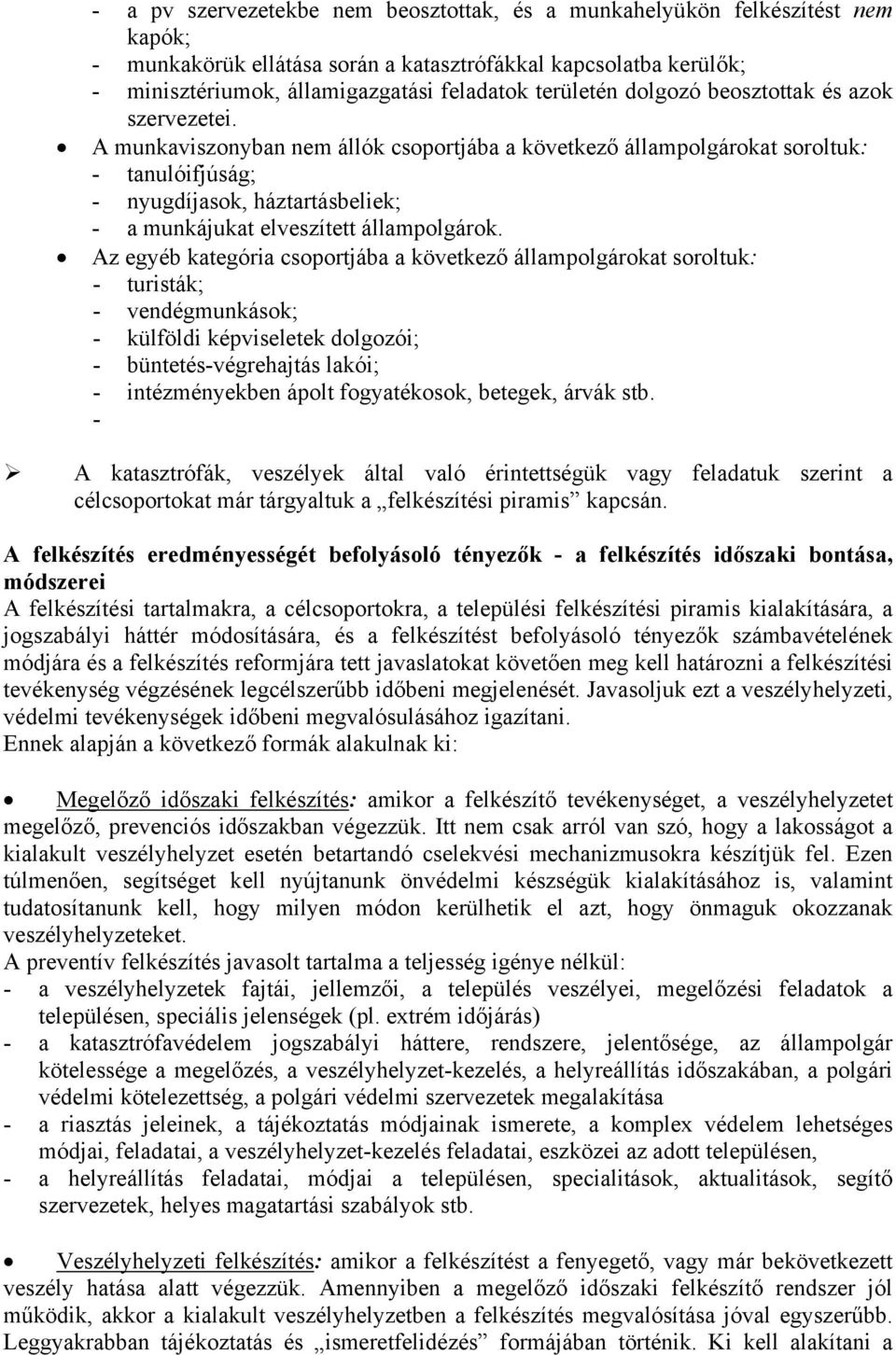 A munkaviszonyban nem állók csoportjába a következő állampolgárokat soroltuk: - tanulóifjúság; - nyugdíjasok, háztartásbeliek; - a munkájukat elveszített állampolgárok.