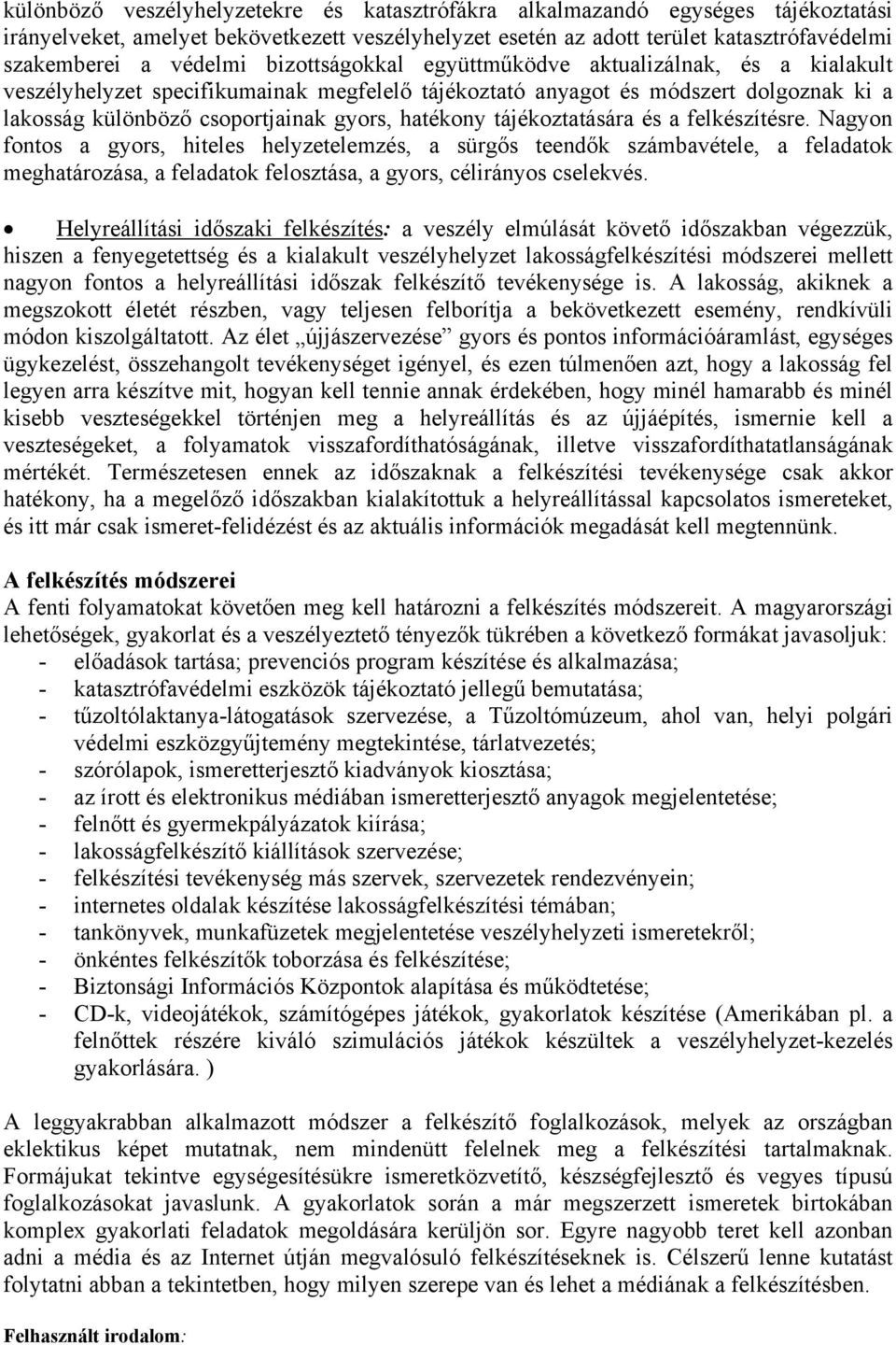 tájékoztatására és a felkészítésre. Nagyon fontos a gyors, hiteles helyzetelemzés, a sürgős teendők számbavétele, a feladatok meghatározása, a feladatok felosztása, a gyors, célirányos cselekvés.