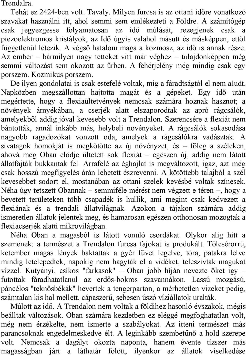 A végső hatalom maga a kozmosz, az idő is annak része. Az ember bármilyen nagy tetteket vitt már véghez tulajdonképpen még semmi változást sem okozott az űrben.