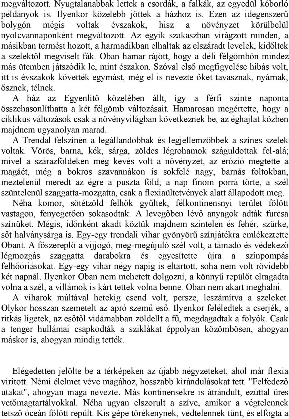 Az egyik szakaszban virágzott minden, a másikban termést hozott, a harmadikban elhaltak az elszáradt levelek, kidőltek a szelektől megviselt fák.