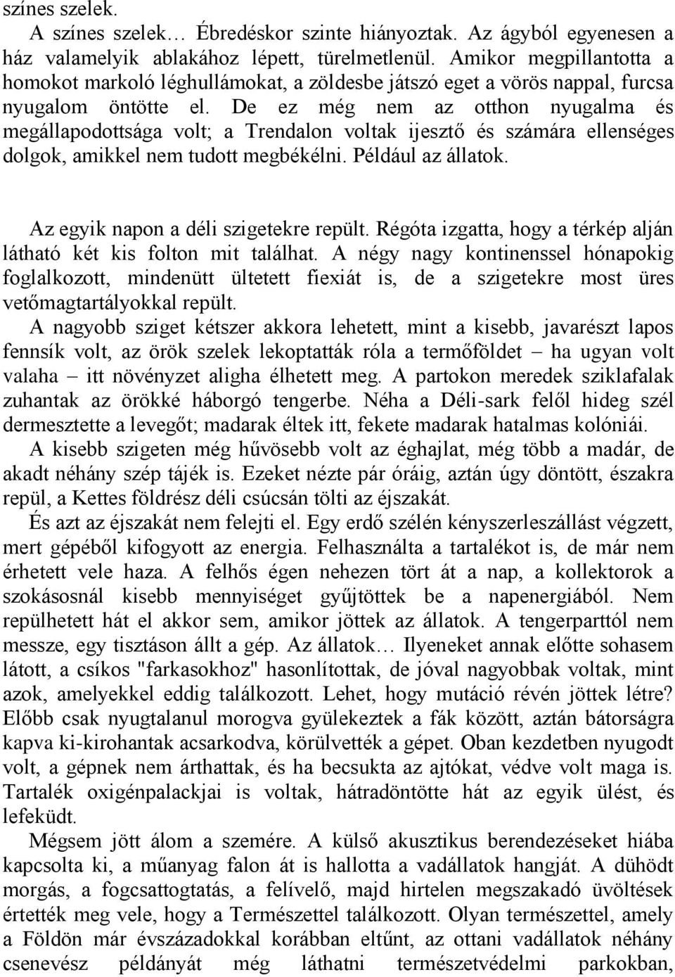 De ez még nem az otthon nyugalma és megállapodottsága volt; a Trendalon voltak ijesztő és számára ellenséges dolgok, amikkel nem tudott megbékélni. Például az állatok.