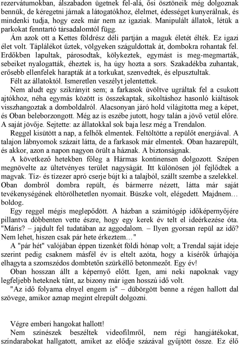 Táplálékot űztek, völgyeken száguldottak át, dombokra rohantak fel. Erdőkben lapultak, párosodtak, kölykeztek, egymást is meg-megmarták, sebeiket nyalogatták, éheztek is, ha úgy hozta a sors.