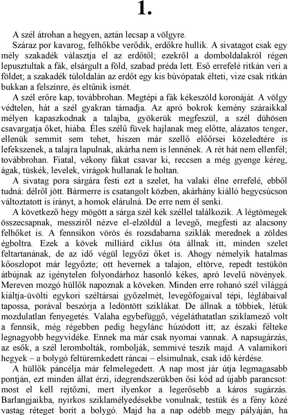 Eső errefelé ritkán veri a földet; a szakadék túloldalán az erdőt egy kis búvópatak élteti, vize csak ritkán bukkan a felszínre, és eltűnik ismét. A szél erőre kap, továbbrohan.