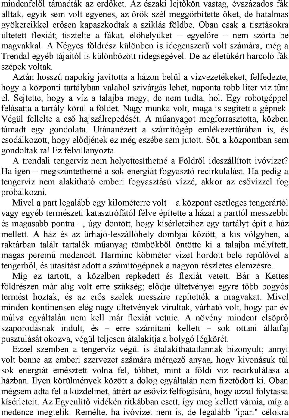 Oban csak a tisztásokra ültetett flexiát; tisztelte a fákat, élőhelyüket egyelőre nem szórta be magvakkal.