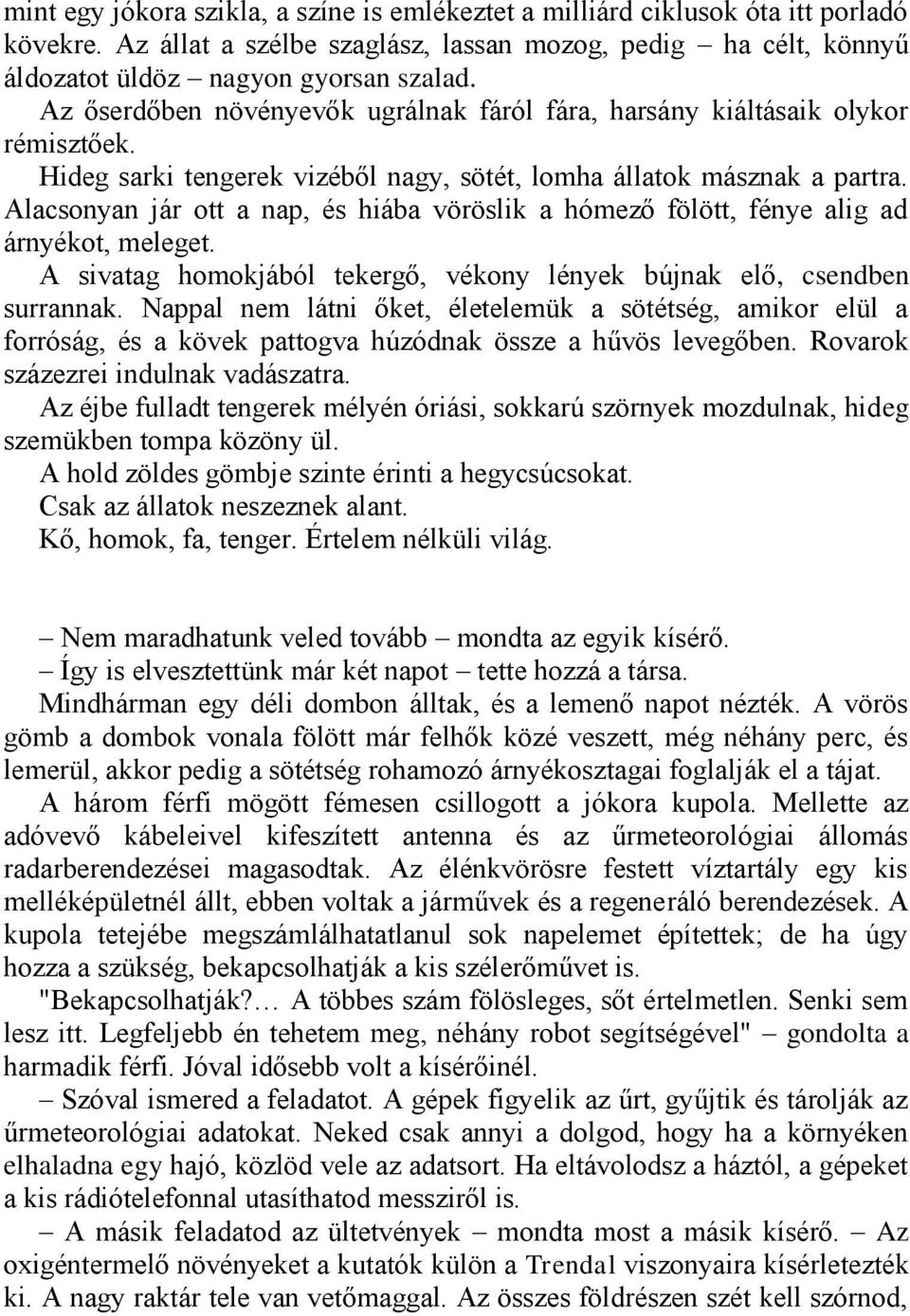 Alacsonyan jár ott a nap, és hiába vöröslik a hómező fölött, fénye alig ad árnyékot, meleget. A sivatag homokjából tekergő, vékony lények bújnak elő, csendben surrannak.