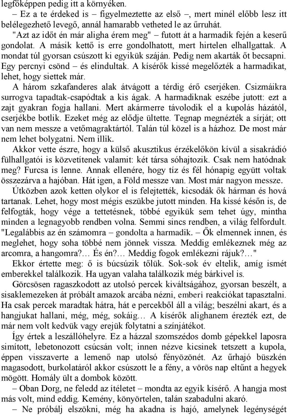 Pedig nem akarták őt becsapni. Egy percnyi csönd és elindultak. A kísérők kissé megelőzték a harmadikat, lehet, hogy siettek már. A három szkafanderes alak átvágott a térdig érő cserjéken.