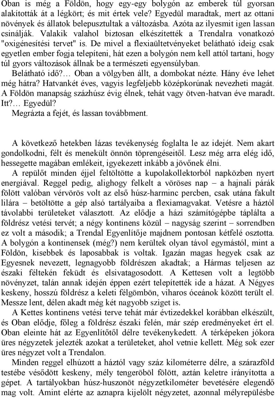 De mivel a flexiaültetvényeket belátható ideig csak egyetlen ember fogja telepíteni, hát ezen a bolygón nem kell attól tartani, hogy túl gyors változások állnak be a természeti egyensúlyban.