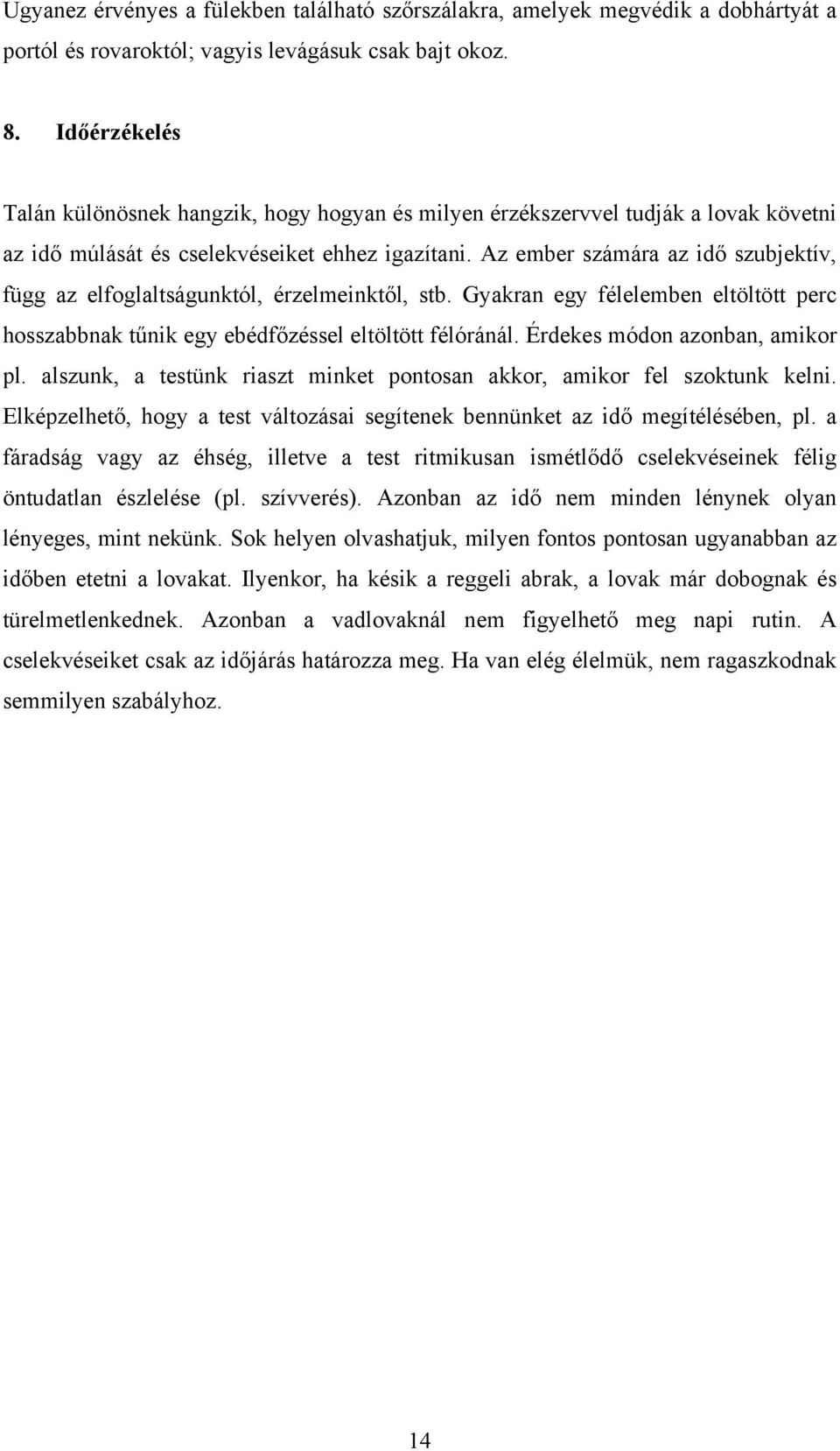 Az ember számára az idő szubjektív, függ az elfoglaltságunktól, érzelmeinktől, stb. Gyakran egy félelemben eltöltött perc hosszabbnak tűnik egy ebédfőzéssel eltöltött félóránál.