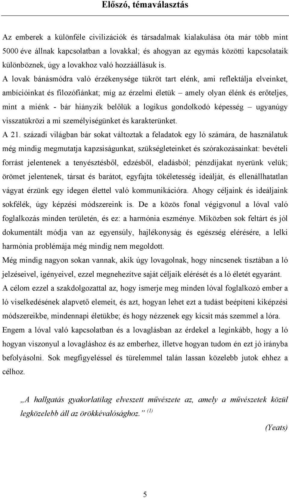 A lovak bánásmódra való érzékenysége tükröt tart elénk, ami reflektálja elveinket, ambícióinkat és filozófiánkat; míg az érzelmi életük amely olyan élénk és erőteljes, mint a miénk - bár hiányzik