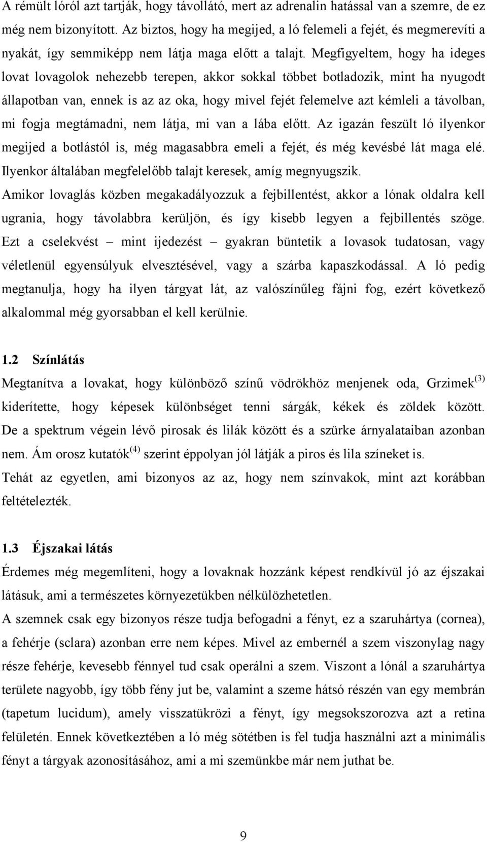 Megfigyeltem, hogy ha ideges lovat lovagolok nehezebb terepen, akkor sokkal többet botladozik, mint ha nyugodt állapotban van, ennek is az az oka, hogy mivel fejét felemelve azt kémleli a távolban,