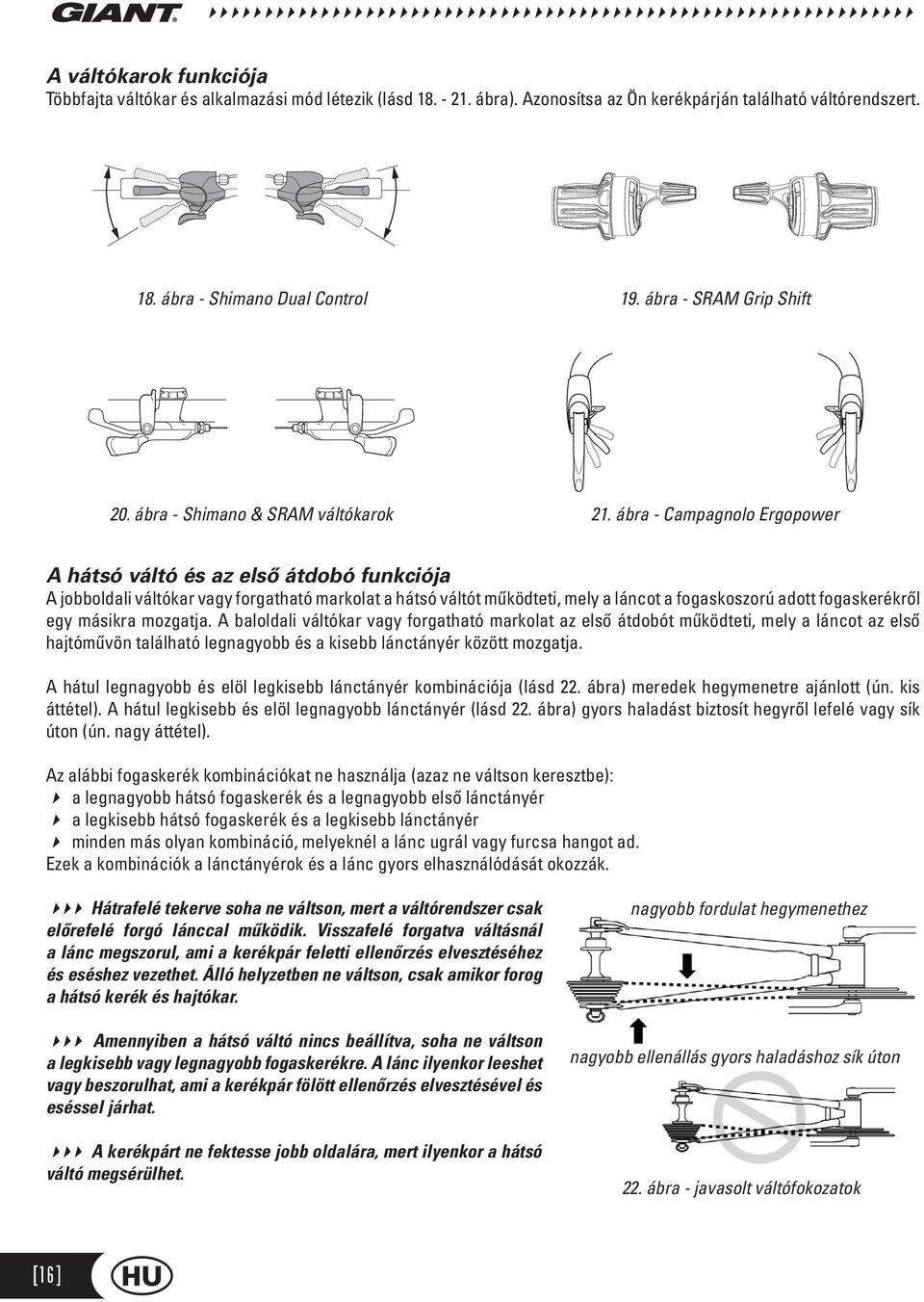 ábra - Campagnolo Ergopower A hátsó váltó és az első átdobó funkciója A jobboldali váltókar vagy forgatható markolat a hátsó váltót működteti, mely a láncot a fogaskoszorú adott fogaskerékről egy