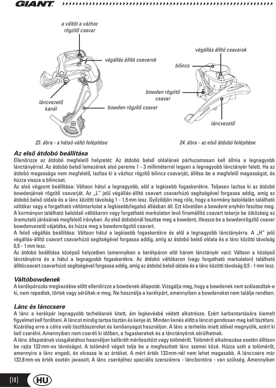 ábra - az első átdobó felépítése Az első átdobó beállítása Ellenőrizze az átdobó megfelelő helyzetét: Az átdobó belső oldalának párhuzamosan kell állnia a legnagyobb lánctányérral.