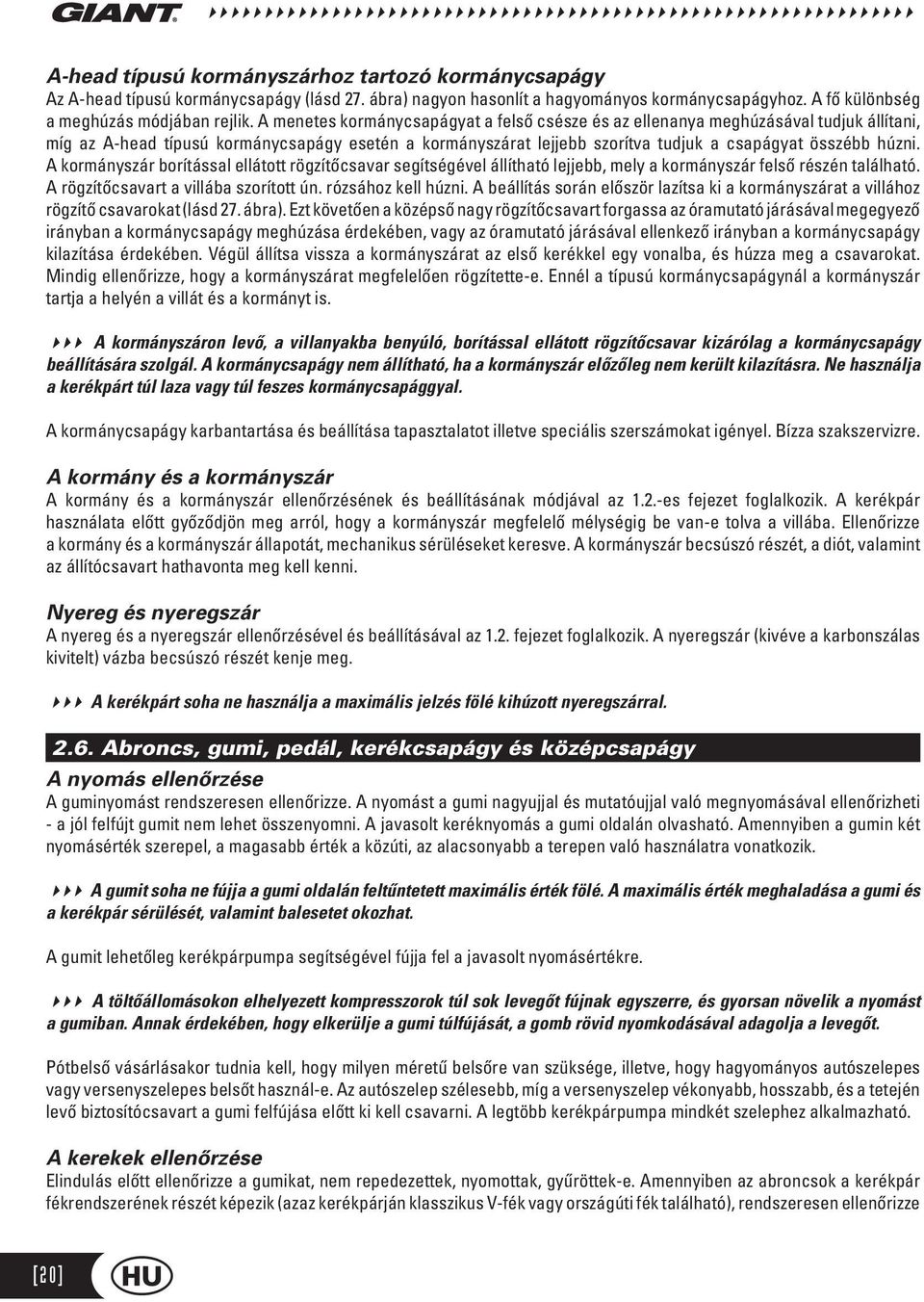 A kormányszár borítással ellátott rögzítőcsavar segítségével állítható lejjebb, mely a kormányszár felső részén található. A rögzítőcsavart a villába szorított ún. rózsához kell húzni.