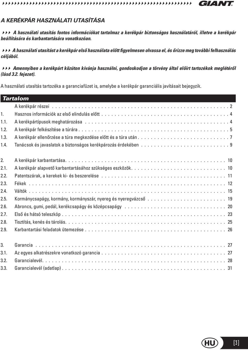 Amennyiben a kerékpárt közúton kívánja használni, gondoskodjon a törvény által előírt tartozékok meglétéről (lásd 3.2. fejezet).