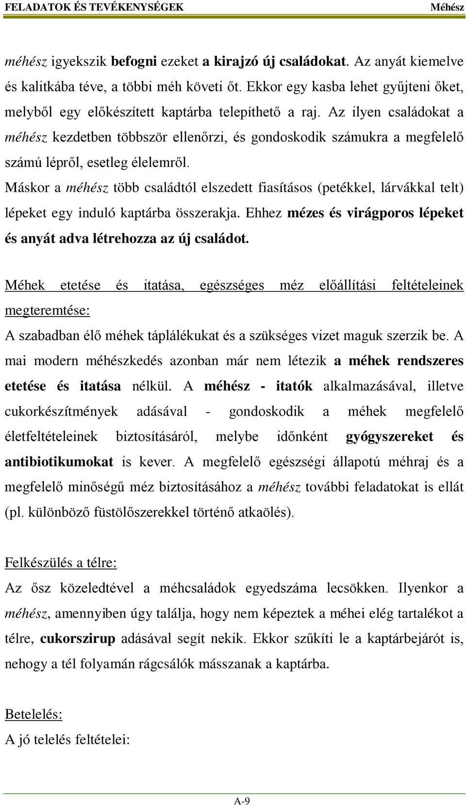 Az ilyen családokat a méhész kezdetben többször ellenőrzi, és gondoskodik számukra a megfelelő számú lépről, esetleg élelemről.