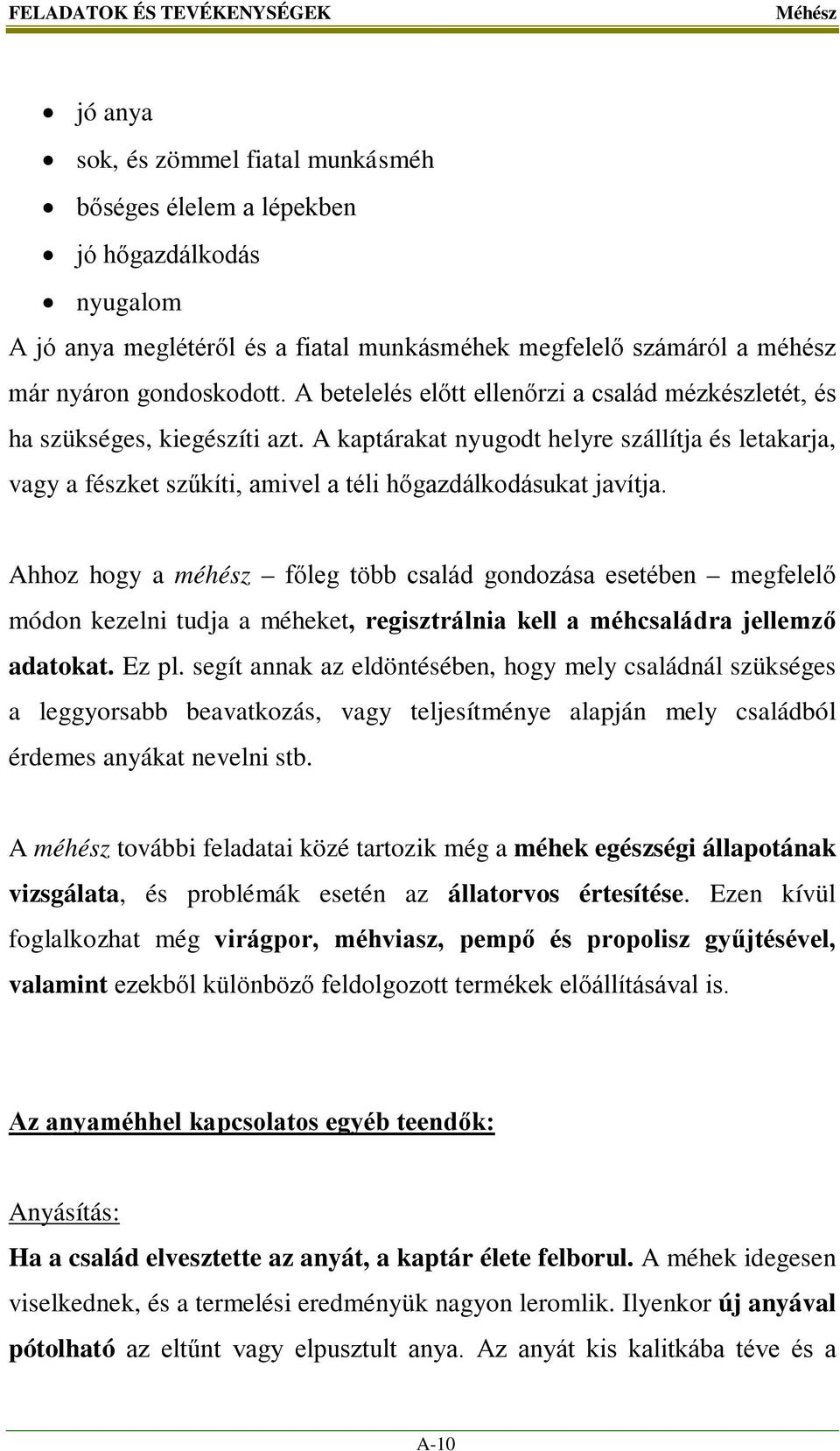 A kaptárakat nyugodt helyre szállítja és letakarja, vagy a fészket szűkíti, amivel a téli hőgazdálkodásukat javítja.