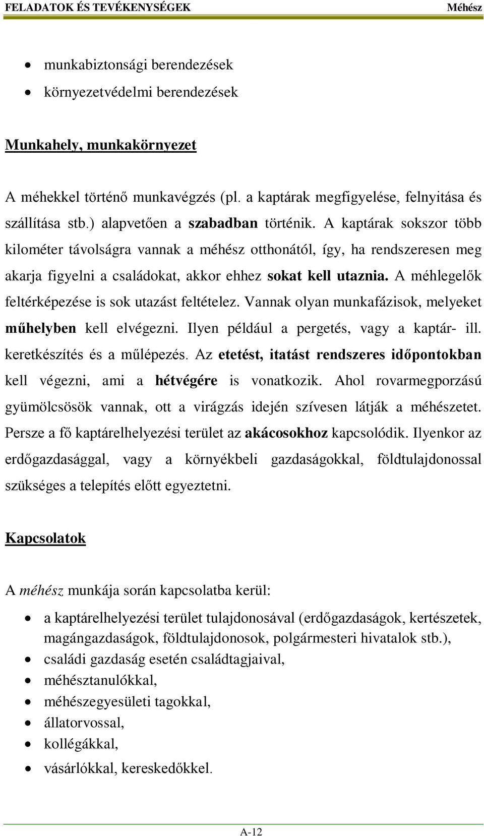 A kaptárak sokszor több kilométer távolságra vannak a méhész otthonától, így, ha rendszeresen meg akarja figyelni a családokat, akkor ehhez sokat kell utaznia.