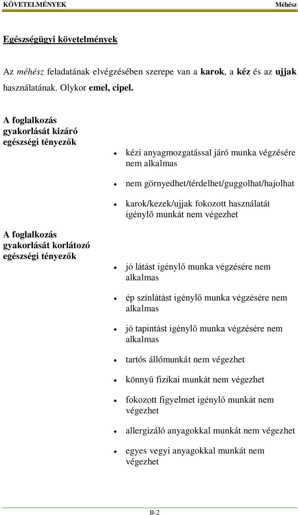 igénylő munkát nem végezhet A foglalkozás gyakorlását korlátozó egészségi tényezők jó látást igénylő munka végzésére nem alkalmas ép színlátást igénylő munka végzésére nem alkalmas jó tapintást