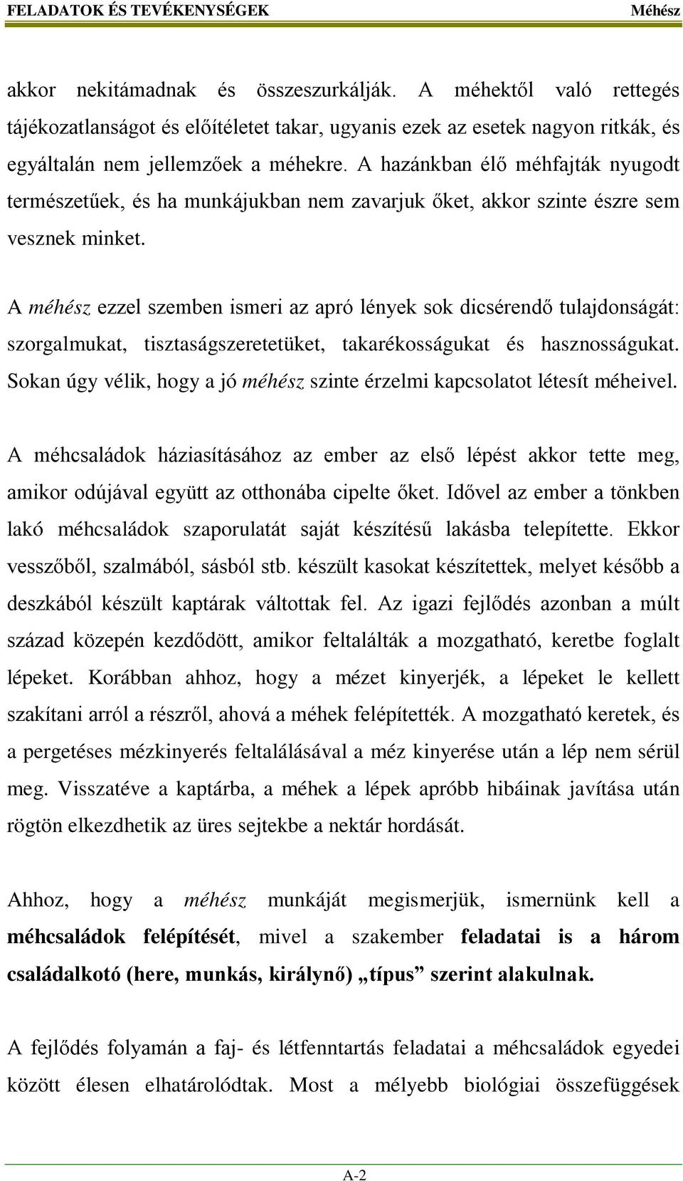 A hazánkban élő méhfajták nyugodt természetűek, és ha munkájukban nem zavarjuk őket, akkor szinte észre sem vesznek minket.