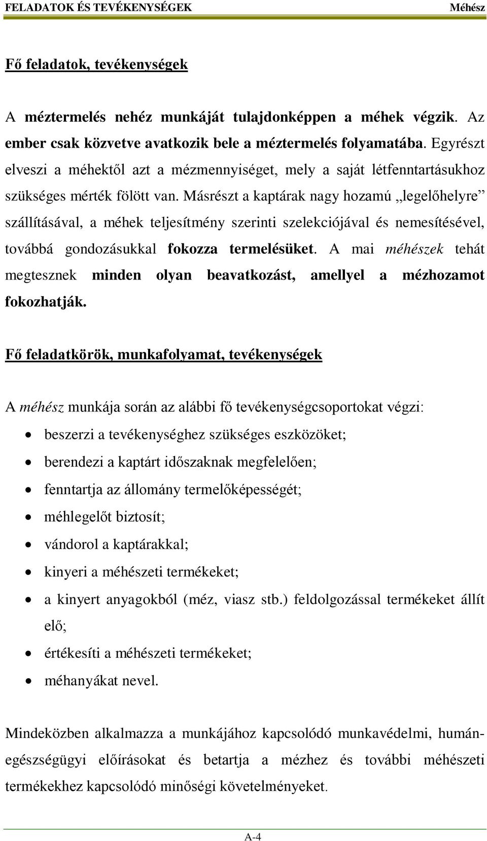 Másrészt a kaptárak nagy hozamú legelőhelyre szállításával, a méhek teljesítmény szerinti szelekciójával és nemesítésével, továbbá gondozásukkal fokozza termelésüket.