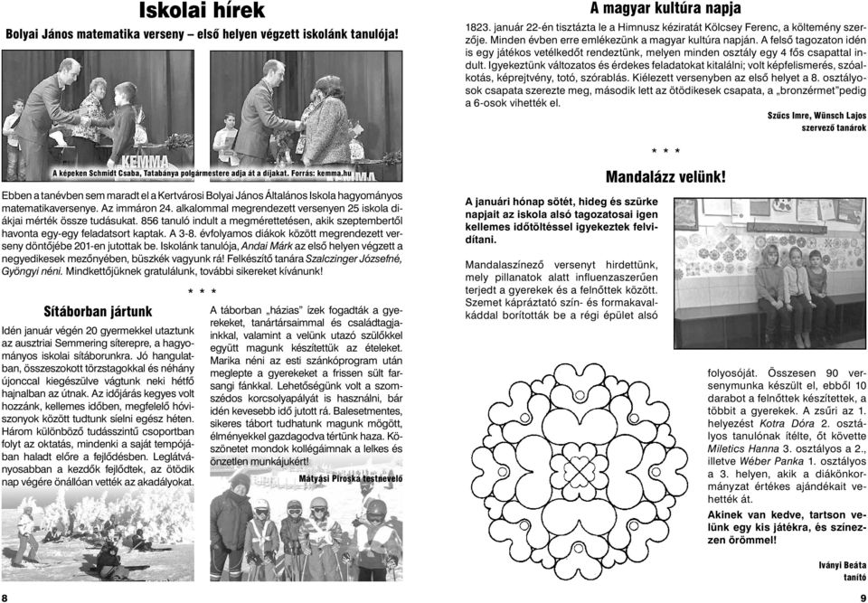 Igyekeztünk változatos és érdekes feladatokat kitalálni; volt képfelismerés, szóalkotás, képrejtvény, totó, szórablás. Kiélezett versenyben az első helyet a 8.