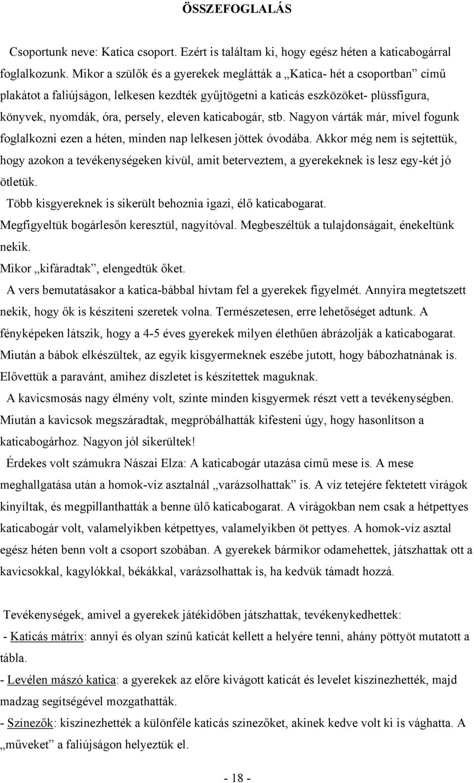 katicabogár, stb. Nagyon várták már, mivel fogunk foglalkozni ezen a héten, minden nap lelkesen jöttek óvodába.