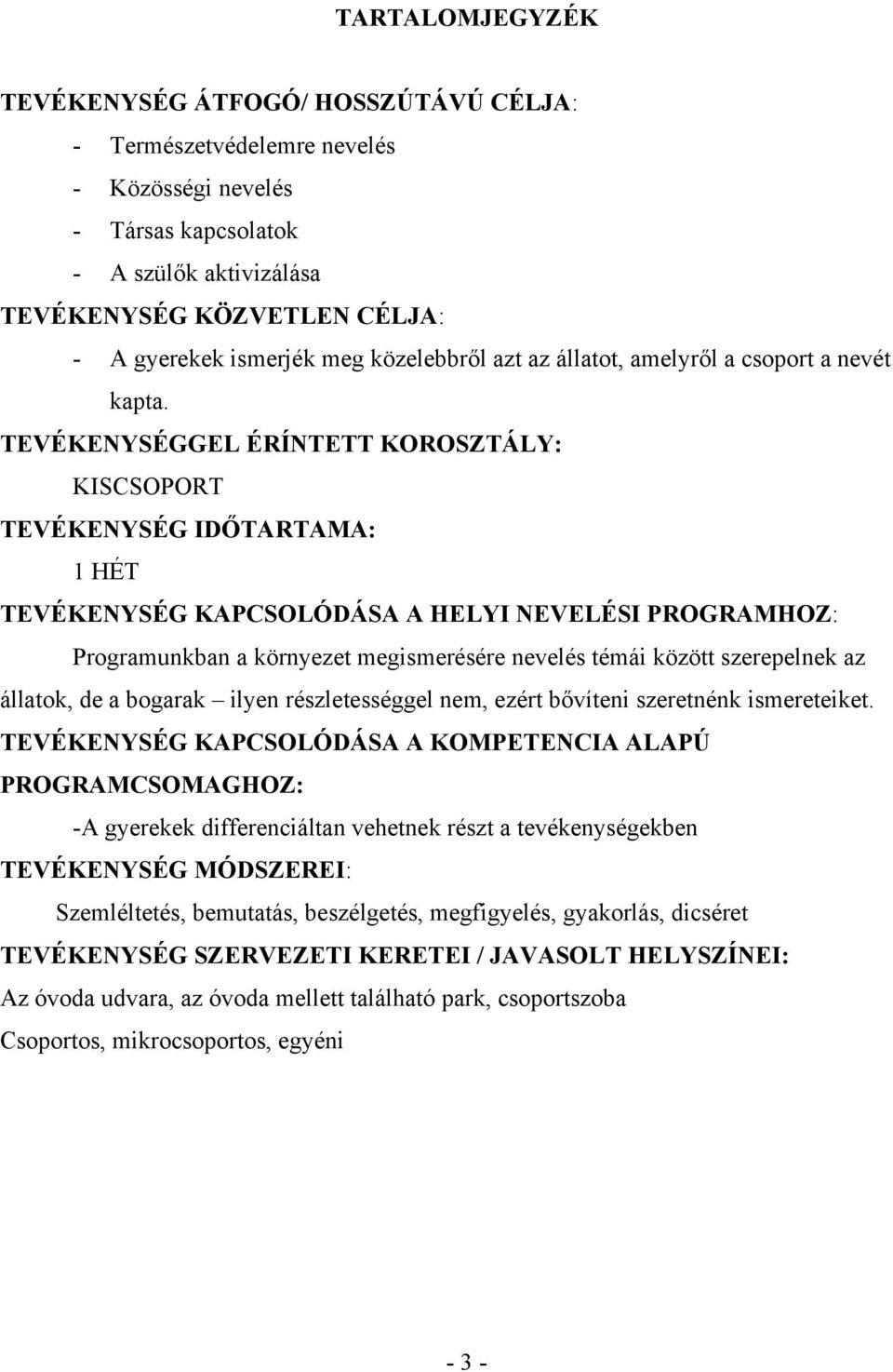 TEVÉKENYSÉGGEL ÉRÍNTETT KOROSZTÁLY: KISCSOPORT TEVÉKENYSÉG IDŐTARTAMA: 1 HÉT TEVÉKENYSÉG KAPCSOLÓDÁSA A HELYI NEVELÉSI PROGRAMHOZ: Programunkban a környezet megismerésére nevelés témái között