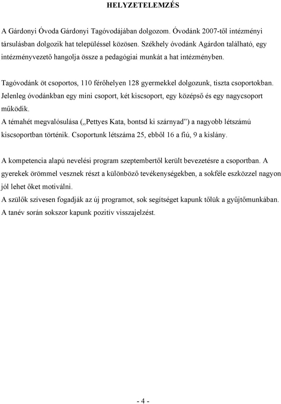 Jelenleg óvodánkban egy mini csoport, két kiscsoport, egy középső és egy nagycsoport működik. A témahét megvalósulása ( Pettyes Kata, bontsd ki szárnyad ) a nagyobb létszámú kiscsoportban történik.