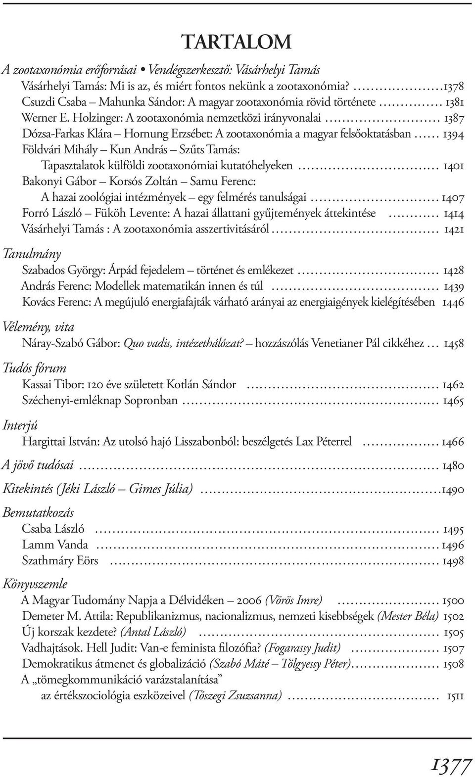 Holzinger: A zootaxonómia nemzetközi irányvonalai 1387 Dózsa-Farkas Klára Hornung Erzsébet: A zootaxonómia a magyar felsőoktatásban 1394 Földvári Mihály Kun András Szűts Tamás: Tapasztalatok külföldi