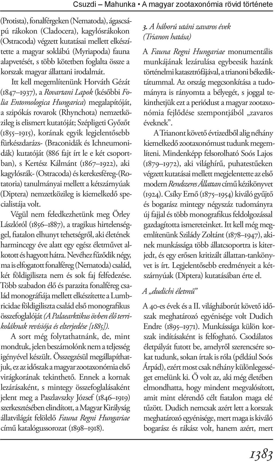 Itt kell megemlítenünk Horváth Gézát (1847 1937), a Rovartani Lapok (későbbi Folia Entomologica Hungarica) megalapítóját, a szipókás rovarok (Rhynchota) nemzetközileg is elismert kutatóját;