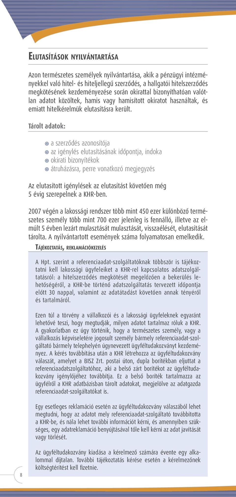 Tárolt adatok: a szerzôdés azonosítója az igénylés elutasításának idôpontja, indoka okirati bizonyítékok átruházásra, perre vonatkozó megjegyzés Az elutasított igénylések az elutasítást követôen még