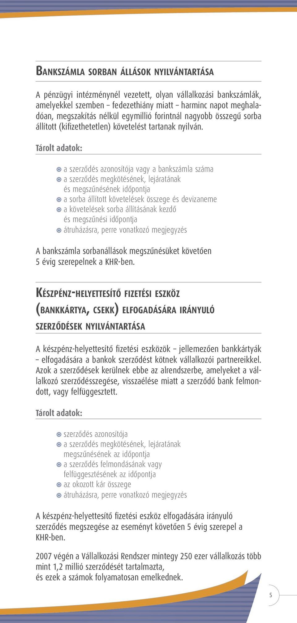 Tárolt adatok: a szerzôdés azonosítója vagy a bankszámla száma a szerzôdés megkötésének, lejáratának és megszûnésének idôpontja a sorba állított követelések összege és devizaneme a követelések sorba