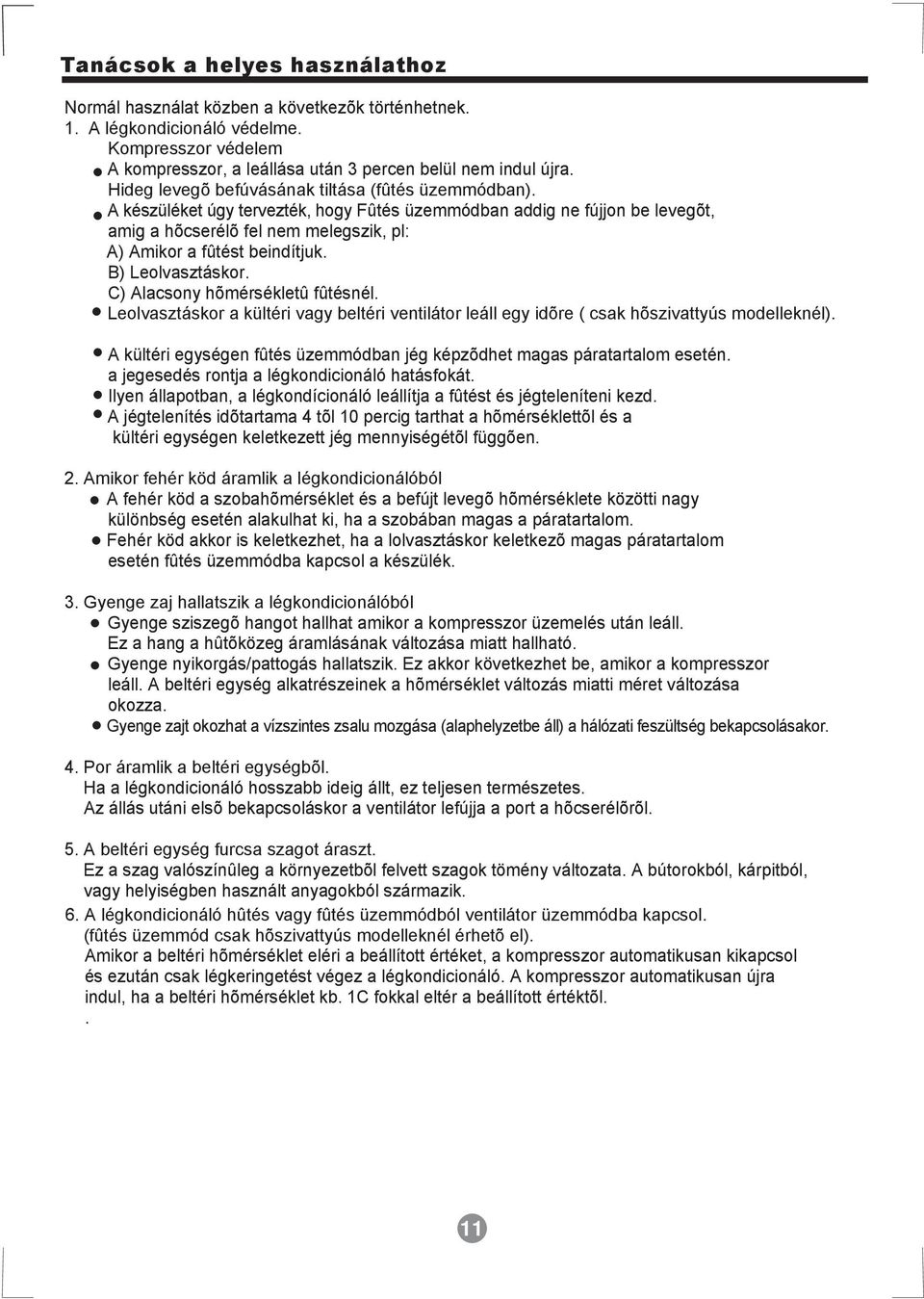 A készüléket úgy tervezték, hogy Fûtés üzemmódban addig ne fújjon be levegõt, amig a hõcserélõ fel nem melegszik, pl: A) Amikor a fûtést beindítjuk. B) Leolvasztáskor.